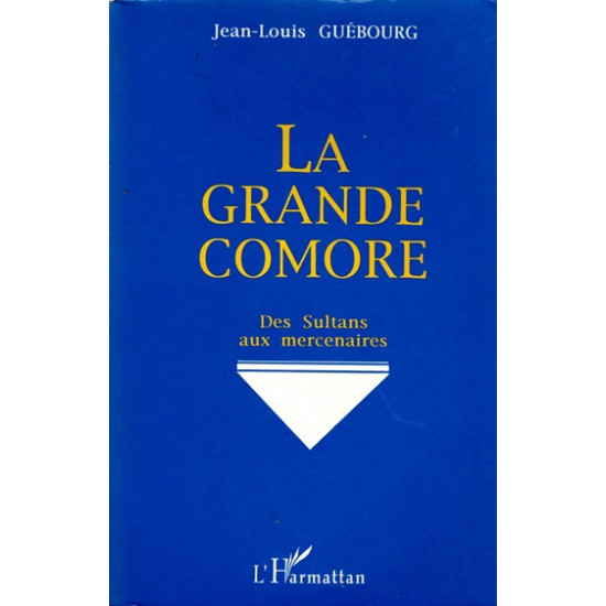 LA GRANDE COMORE - DES SULTANS AUX MERCENAIRES - JEAN LOUIS GUEBOURG - 1994