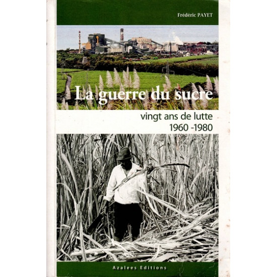 LA GUERRE DU SUCRE - VINGT ANS DE LUTTE 1960-1980 - FREDERIC PAYET - 2012 