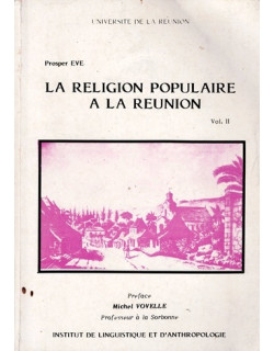 LA RELIGION POPULAIRE A LA REUNION - PROSPER EVE - 1985