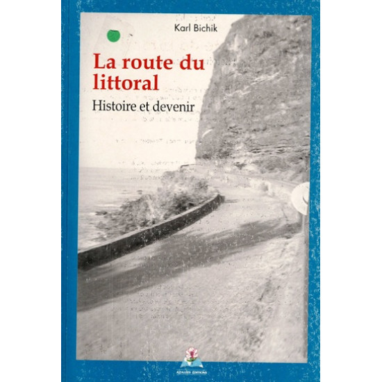 LA ROUTE DU LITTORAL - HISTOIRE ET DEVENIR - KARL BICHIK - 2006