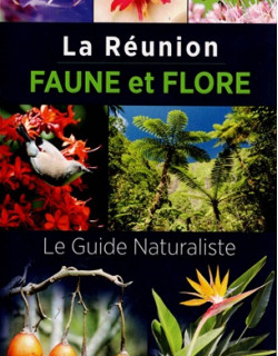 LA REUNION - FAUNE ET FLORE - LE GUIDE NATURALISTE - 2016