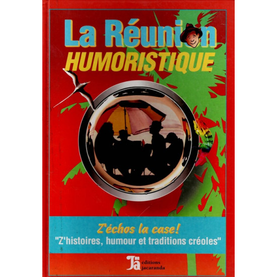 LA REUNION HUMORISTIQUE - Z'ECHOS LA CASE - Z'HISTOIRES, HUMOUR ET TRADITIONS CREOLES - 1999