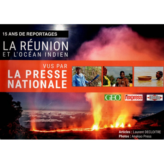 LA REUNION ET L'OCEAN INDIEN VUS PAR LA PRESSE NATIONALE - 15 ANS DE REPORTAGE - L.DECLOITRE - 2018