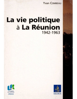 LA VIE POLITIQUE A LA REUNION DE 1942 A 1963 - YVAN COMBEAU - 2001