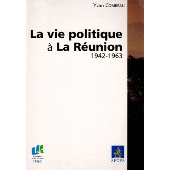LA VIE POLITIQUE A LA REUNION DE 1942 A 1963 - YVAN COMBEAU - 2001