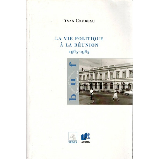 LA VIE POLITIQUE A LA REUNION DE 1963 A 1983 - YVAN COMBEAU - 2003