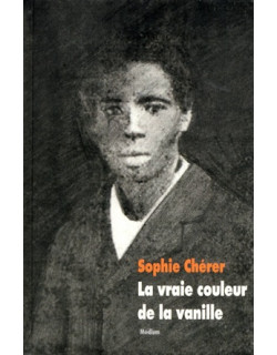 LA VRAIE COULEUR DE LA VANILLE - SOPHIE CHERER - 2012 LA VRAIE COULEUR DE LA VANILLE - SOPHIE CHERER - 2012