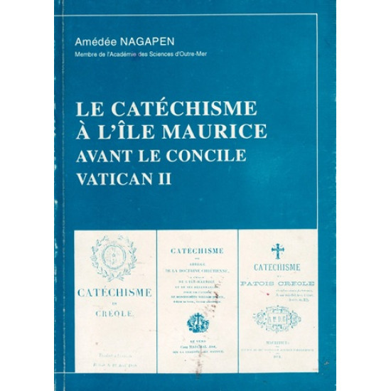 LE CATECHISME A L'ÎLE MAURICE AVANT LE CONCILE VATICAN II - AMEDEE NAGAPEN - 1994
