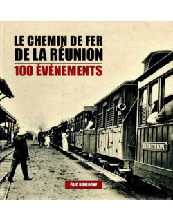 LE CHEMIN DE FER A LA REUNION - ERIC BOULOGNE