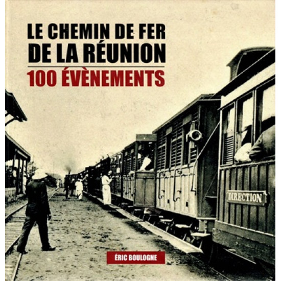 LE CHEMIN DE FER A LA REUNION - ERIC BOULOGNE