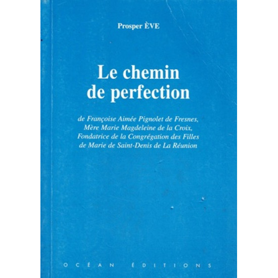 LE CHEMIN DE LA PERFECTION - FRANCOISE AIMEE PIGNOLET DE FRESNE - MERE MARIE MAGDELEINE DE LA CROIS - PROSPER EVE - 2008