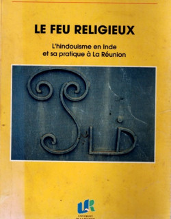 LE FEU RELIGIEUX - L'HINDOUISME EN INDE ET SA PRATIQUE A LA REUNION - FLORENCE CALLANDRE - 1997