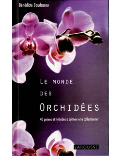 LE MONDE DES ORCHIDEES - 40 GENRES HYBRIDES A CULTIVER - BENEDICTE BOUDASSOU - 2010