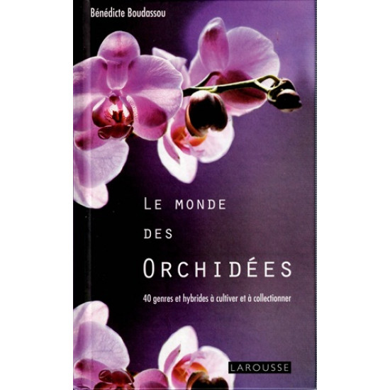 LE MONDE DES ORCHIDEES - 40 GENRES HYBRIDES A CULTIVER - BENEDICTE BOUDASSOU - 2010