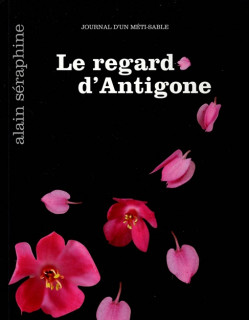 LE REGARD D'ANTIGONE - JOURNAL D'UN METI-SABLE - NUMEROTE 173 SUR 200 EX- ALAIN SERAPHINE - 2014