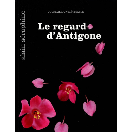 LE REGARD D'ANTIGONE - JOURNAL D'UN METI-SABLE - NUMEROTE 173 SUR 200 EX- ALAIN SERAPHINE - 2014