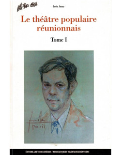 LE THEÂTRE POPULAIRE REUNIONNAIS - TOME 1 -LOUIS JESSU - 2018