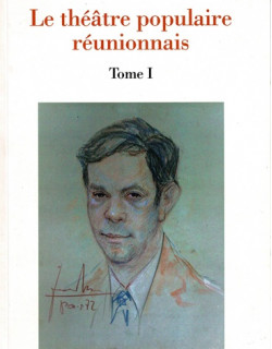 LE THEÂTRE POPULAIRE REUNIONNAIS - TOME 1 -LOUIS JESSU - 2018
