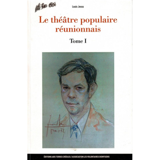 LE THEÂTRE POPULAIRE REUNIONNAIS - TOME 1 -LOUIS JESSU - 2018