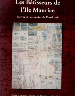 LES BÂTISSEURS DE L'ILE MAURICE - PIERRES ET PATRIMOINE DE PORT-LOUIS - 2007 