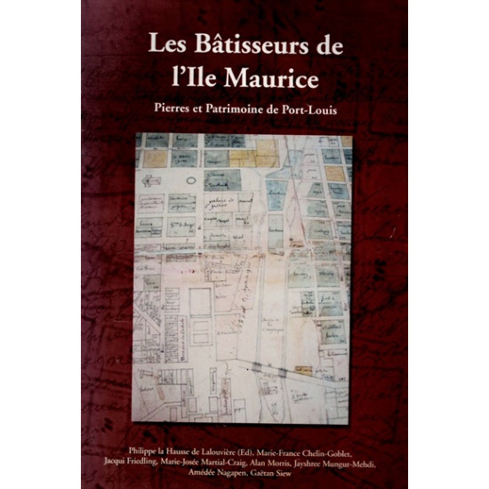 LES BÂTISSEURS DE L'ILE MAURICE - PIERRES ET PATRIMOINE DE PORT-LOUIS - 2007 
