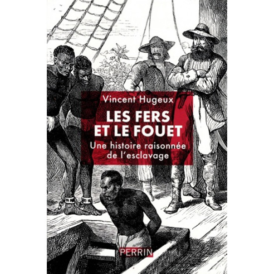 LES FERS ET LE FOUET - UNE HISTOIRE RAISONNEE DE L'ESCLAVAGE - VINCENT HUGEUX - 2026
