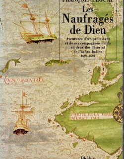 LES NAUFRAGES DE DIEU - AVANTURE D'UN PROTESTANT AUX DEUX ÎLES DESERTES DE L'OCEAN INDIEN - 1690-1698 - 1995
