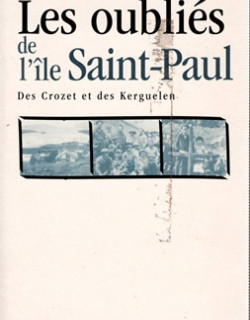 LES OUBLIES DE L'ÎLE SAINT-PAUL - DES CROZET ET DES KERGUELEN - 2000 LES OUBLIES DE L'ÎLE SAINT-PAUL - DES CROZET ET DES KERGUELEN - 2000