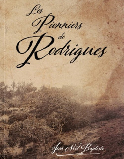 LES PIONNIERS DE RODRIGUES - JEAN NOEL BAPTISTE - 2023 LES PIONNIERS DE RODRIGUES - JEAN NOEL BAPTISTE - 2023