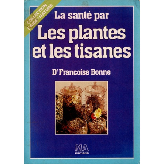 LA SANTE PAR LES PLANTES ET LES TISANES - FRANCOISE BONNE - 1987