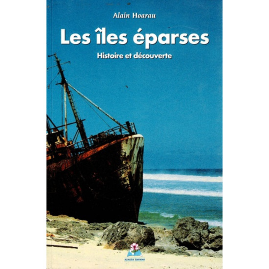 LES ÎLES EPARSES - HISTOIRE ET  DECOUVERTE - ALAIN HOARAU - 2002