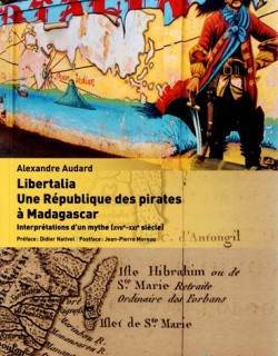 LIBERTALIA : UNE REPUBLIQUE DES PIRATES A MADAGASCAR - ALEXANDRE AUDARD - 2020