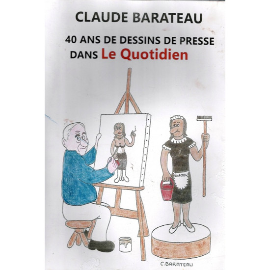 40 ANS DE DESSINS DE PRESSE DANS LE QUOTIDIEN - CLAUDE BARATEAU - 2024
