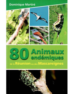 80 ANIMAUX ENDEMIQUES DE LA REUNION ET DES MASCAREIGNES - D.MARTIRE -2013 