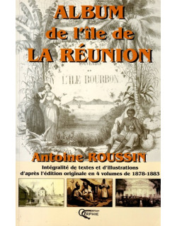 ALBUM DE L'ÎLE DE LA REUNION - ANTOINE ROUSSIN - INTEGRALITE DE TEXTES ET ILLUSTRATIONS - 2004