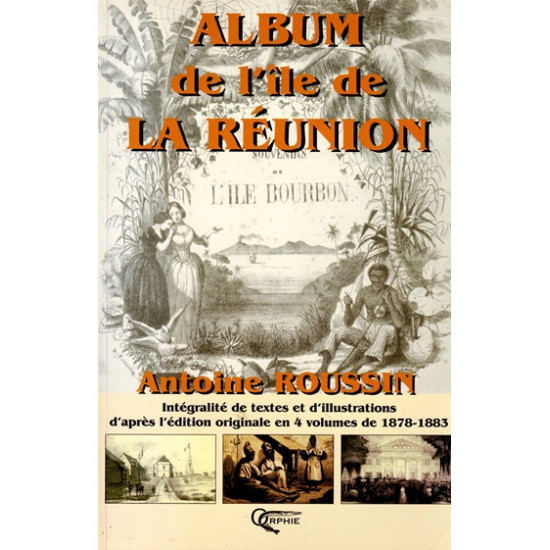 ALBUM DE L'ÎLE DE LA REUNION - ANTOINE ROUSSIN - INTEGRALITE DE TEXTES ET ILLUSTRATIONS - 2004