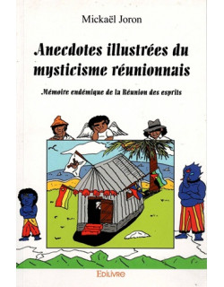 ANECDOTES ILLUSTREES DU MYSTICISME REUNIONNAIS - MICKAEL JORON - 2017