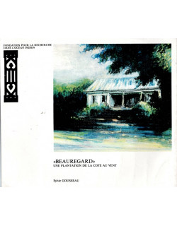 BEAUREGARD : UNE PLANTATION DE LA CÔTE AU VENT - SYLVIE GOUSSEAU - 1984