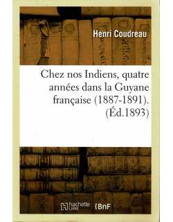 CHEZ NOS INDIENS, QUATRE ANNEE DANS LA GUYANE FRANCAISE 1887 -1891 - HENRI COUDREAU - VERSION HACHETTE
