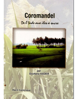 COROMANDEL - DE L'INDE AUX ÎLE DU SUCRE - SOULTANA KADER - 2014