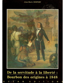 DE LA SERVITUDE A LA LIBERTE : BOURBON DES ORIGINES A 1848 - JEAN-MARIE DESPORT - 1989