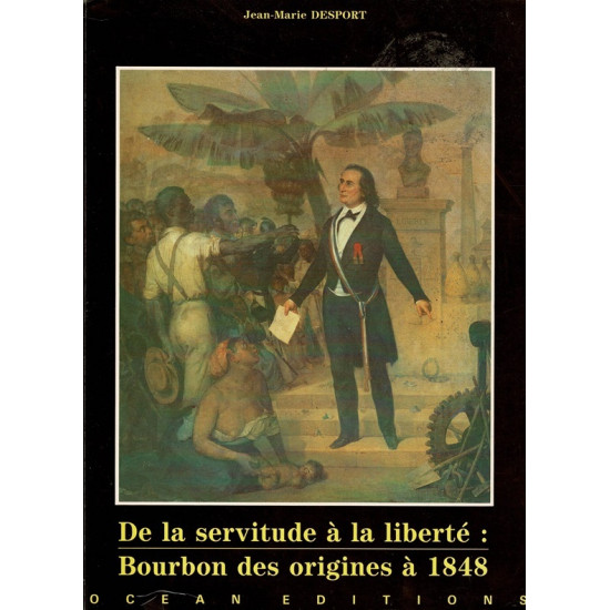 DE LA SERVITUDE A LA LIBERTE : BOURBON DES ORIGINES A 1848 - JEAN-MARIE DESPORT - 1989