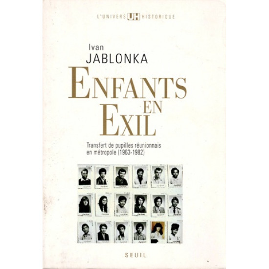 ENFANTS EN EXIL - TRANSFERT DES PUPILLES REUNIONNAIS 1963-1982 - IVAN JABLONKA - 2007