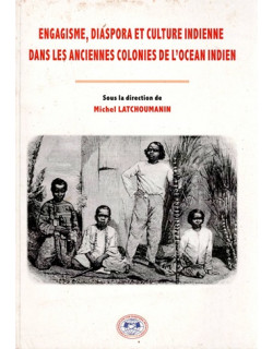 ENGAGISME, DIASPORA ET CULTURE INDIENNE DANS LES ANCIENNES COLONIES DE L'OCEAN INDIEN - M. LATCHOUMANIN - 2013