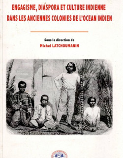 ENGAGISME, DIASPORA ET CULTURE INDIENNE DANS LES ANCIENNES COLONIES DE L'OCEAN INDIEN - M. LATCHOUMANIN - 2013