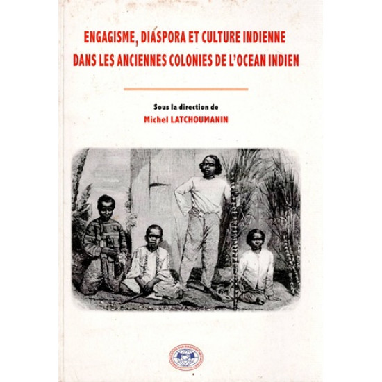 ENGAGISME, DIASPORA ET CULTURE INDIENNE DANS LES ANCIENNES COLONIES DE L'OCEAN INDIEN - M. LATCHOUMANIN - 2013
