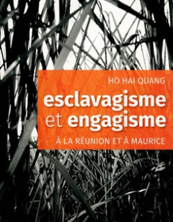 ESCLAVAGISME ET ENGAGISME A LA REUNION ET A MAURICE - HO HAI QUANG - 2016