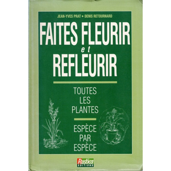 FAITES FLEURIR ET REFLEURIR - TOUTES LES PLANTES - ESPECE PAR ESPECE - 1996