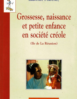 GROSSESE NAISSANCE ET PETIT ENFANCE EN SOCIETE CREOLE - LAURENCE POURCHEZ-2010