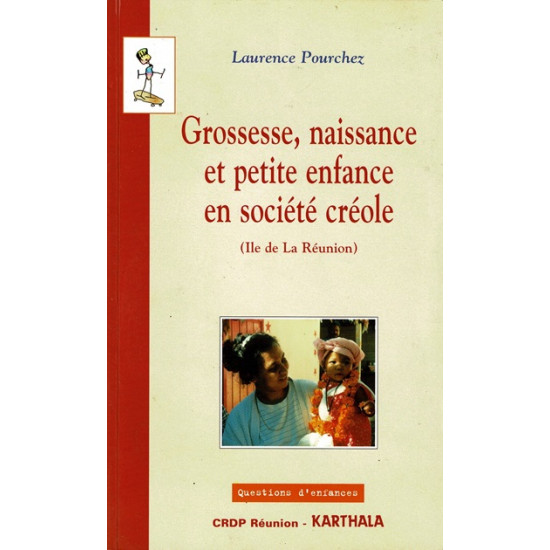 GROSSESE NAISSANCE ET PETIT ENFANCE EN SOCIETE CREOLE - LAURENCE POURCHEZ-2010